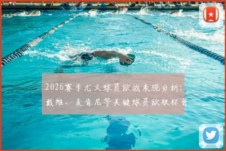 2026赛季尤文球员欧战表现分析:戴维、麦肯尼等关键球员欧联杯晋级之路全回顾