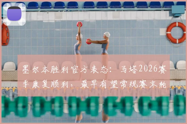墨尔本胜利官方表态：马塔2026赛季康复顺利，最早有望常规赛末轮复出登场